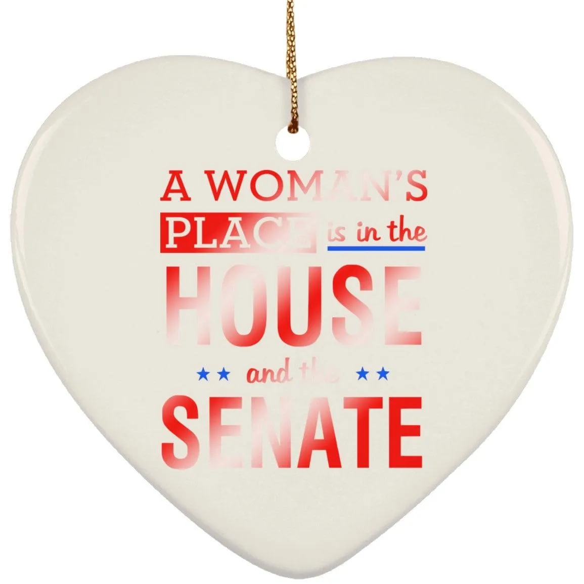 A Woman&#39;S Place Is In The House And The Senate || Ceramic Heart Ornament