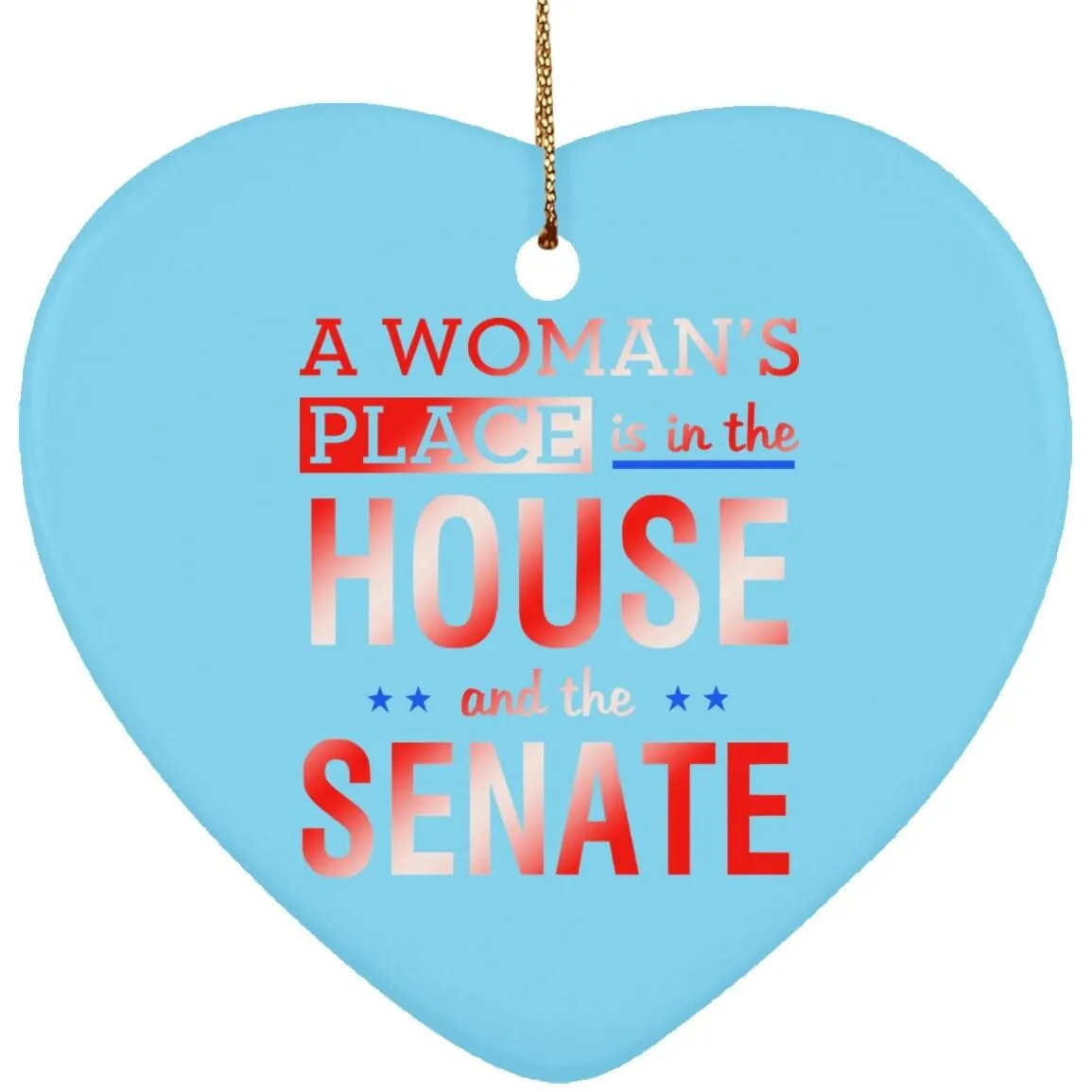 A Woman&#39;S Place Is In The House And The Senate || Ceramic Heart Ornament