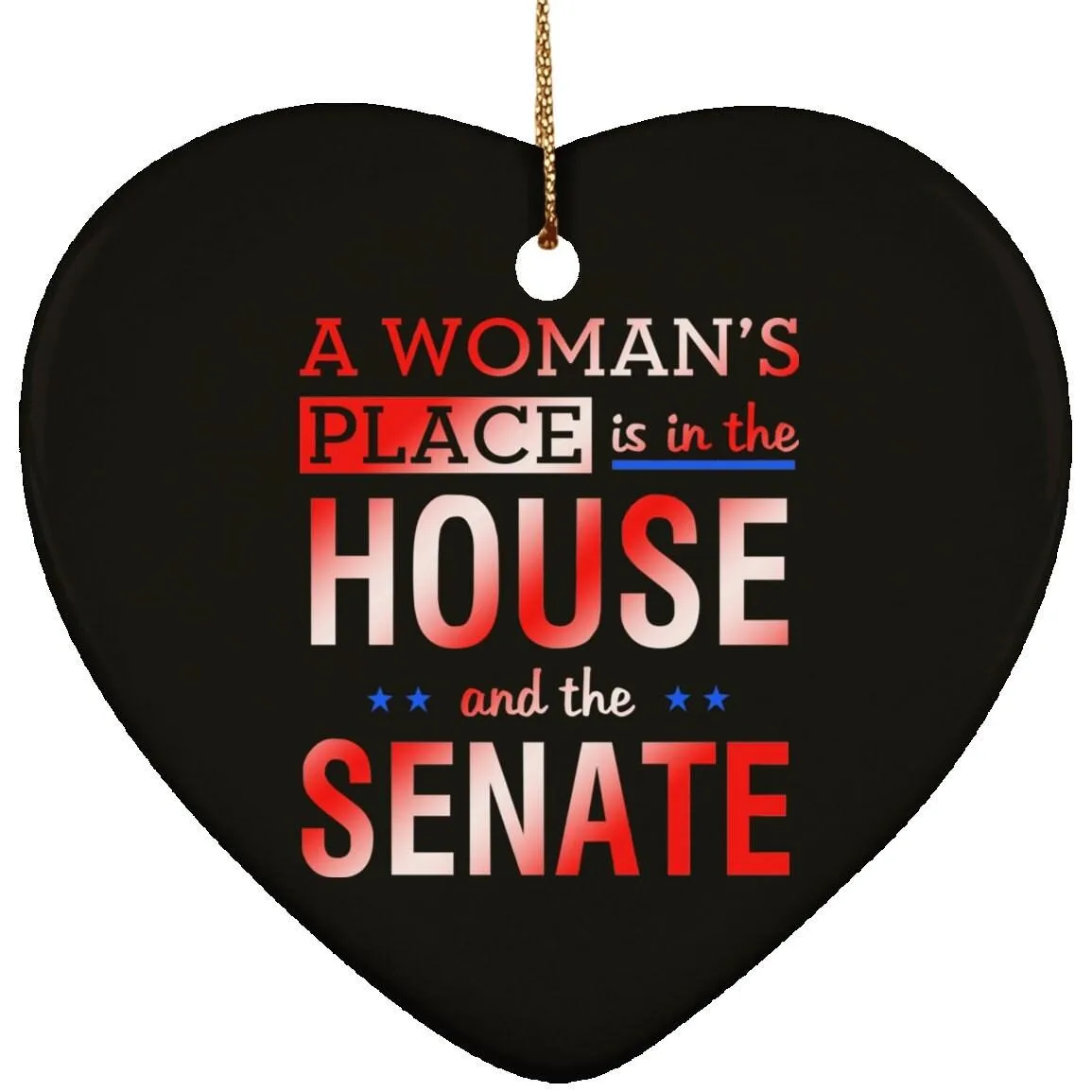 A Woman&#39;S Place Is In The House And The Senate || Ceramic Heart Ornament