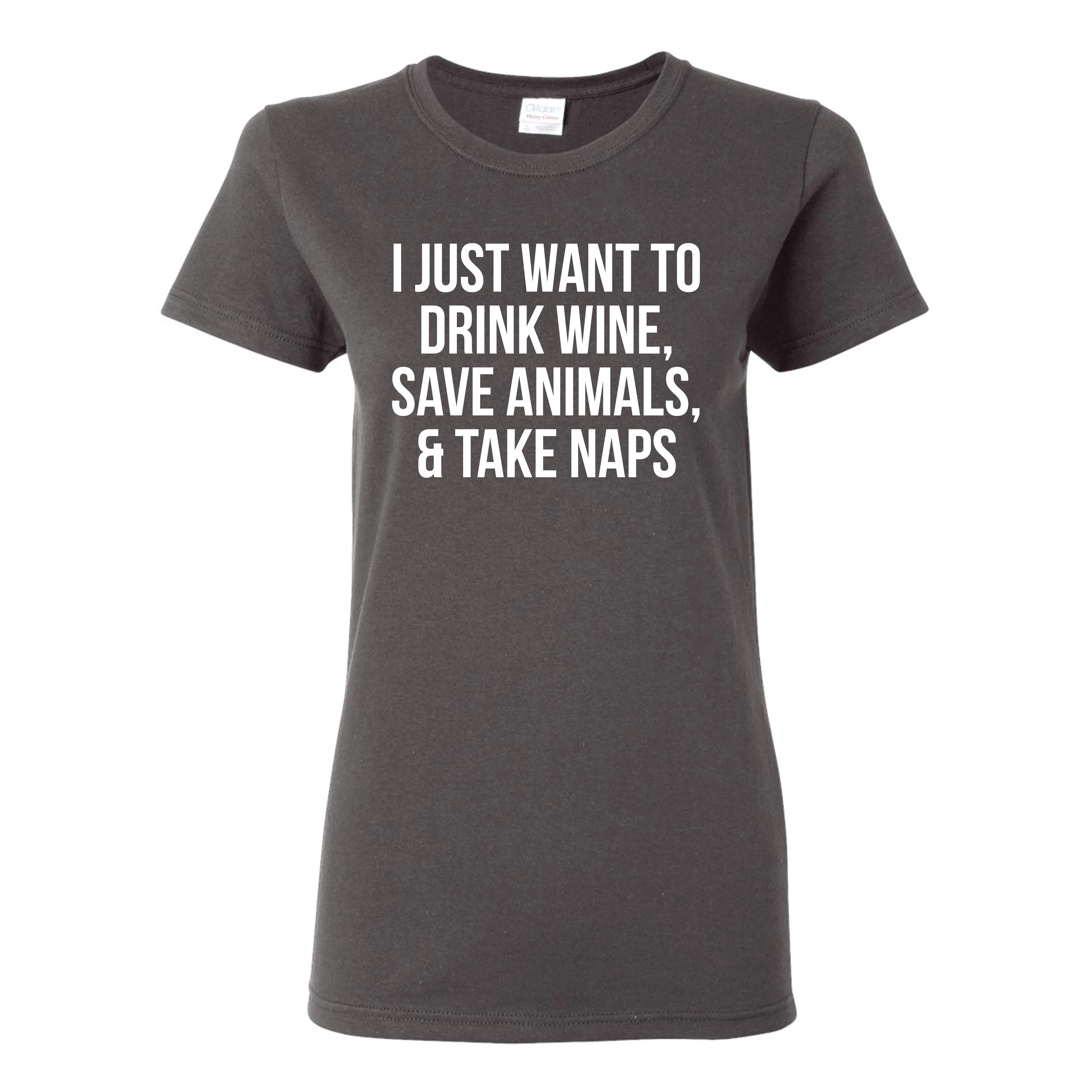 I Just Want To Drink Wine, Save Animals, And Take Naps - Women's Tee Shirt (Size Small)